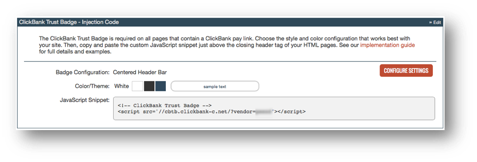 This image shows the ClickBank Trust Badge - Injection Code section of the user interface. The top section describes the ClickBank Trust Badge. The bottom section has three display fields: The Badge Configuration which is set to Centered Header Bar, the Color/Theme which is set to White, and the JavaScript Snippet which is a code sample. The sample JavaScript snippet is <!-- ClickBank Trust Badge --> <script scr='//cbtb.clickbank.net/?vendor=vendornickname'></script>. There is a Configure Settings button.