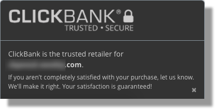 This image shows the expanded ClickBank Trust Badge. The top section includes the text ClickBank® | Trusted - Secure. The bottom section has the following text: ClickBank is the trusted retailer for vendor.clickbank.com. If you aren't completely satisfied with your purchase, let us know. We'll make it right. Your satisfaction is guaranteed!